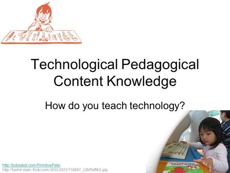 Technological Pedagogical Content Knowledge   How do you.