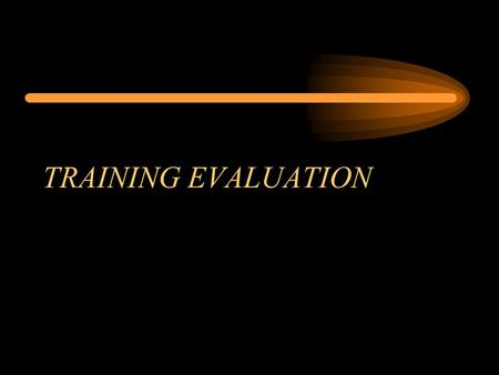 TRAINING EVALUATION. STEPS TO EFFECTIVE TRAINING 1.Assess Needs 2.Design Training 3.Conduct/Deliver Training 4.Ensure Transfer –Support –Consequences.