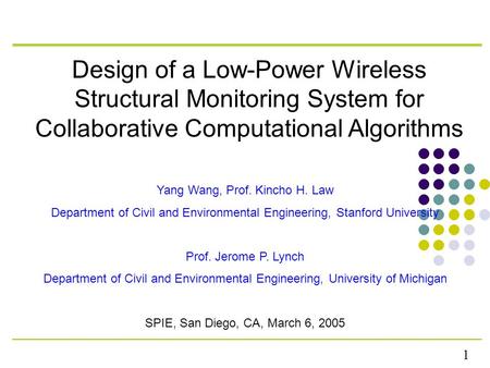 1 Design of a Low-Power Wireless Structural Monitoring System for Collaborative Computational Algorithms Yang Wang, Prof. Kincho H. Law Department of Civil.