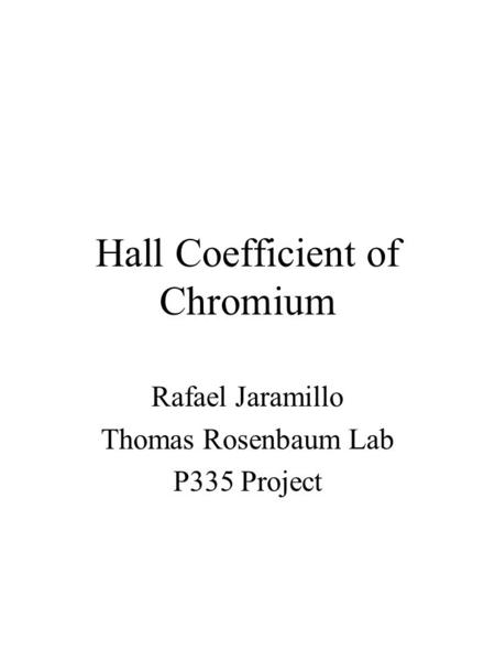 Hall Coefficient of Chromium Rafael Jaramillo Thomas Rosenbaum Lab P335 Project.