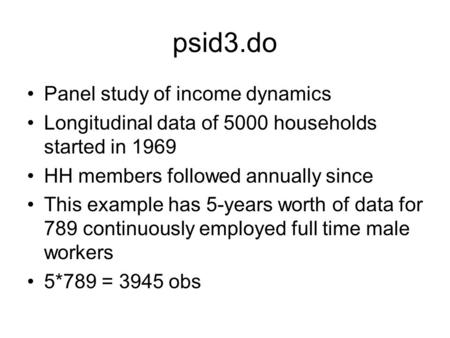 Psid3.do Panel study of income dynamics Longitudinal data of 5000 households started in 1969 HH members followed annually since This example has 5-years.