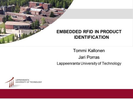 EMBEDDED RFID IN PRODUCT IDENTIFICATION Tommi Kallonen Jari Porras Lappeenranta University of Technology.