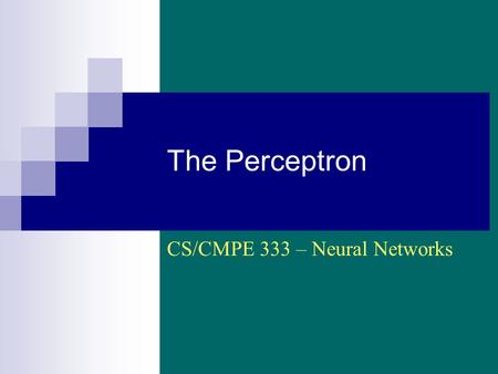 The Perceptron CS/CMPE 333 – Neural Networks. CS/CMPE 333 - Neural Networks (Sp 2002/2003) - Asim LUMS2 The Perceptron – Basics Simplest and one.
