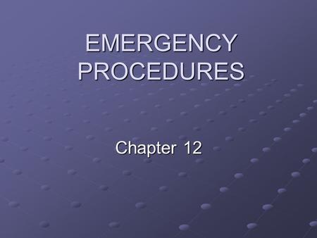 EMERGENCY PROCEDURES Chapter 12. Prompt Care is Essential Knowledge of what to do Knowledge of how to do it Being prepared to follow through There is.