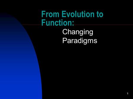 1 From Evolution to Function: Changing Paradigms.