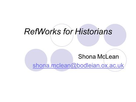 RefWorks for Historians Shona McLean