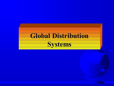 Global Distribution Systems. Channel Configurations Manufacturer Consumer/ Industrial User Consumer/ Industrial User Industrial User Industrial User Consumer.