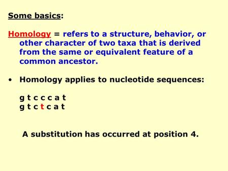Some basics: Homology = refers to a structure, behavior, or other character of two taxa that is derived from the same or equivalent feature of a common.