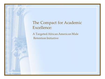 The Compact for Academic Excellence: A Targeted African American Male Retention Initiative.
