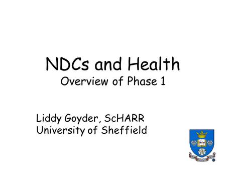 NDCs and Health Overview of Phase 1 Liddy Goyder, ScHARR University of Sheffield.