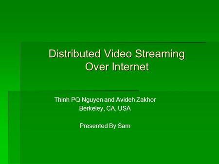 Distributed Video Streaming Over Internet Thinh PQ Nguyen and Avideh Zakhor Berkeley, CA, USA Presented By Sam.