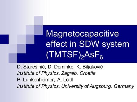 Magnetocapacitive effect in SDW system (TMTSF) 2 AsF 6 D. Starešinić, D. Dominko, K. Biljaković Institute of Physics, Zagreb, Croatia P. Lunkenheimer,