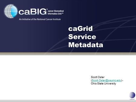 CaGrid Service Metadata Scott Oster - Ohio State