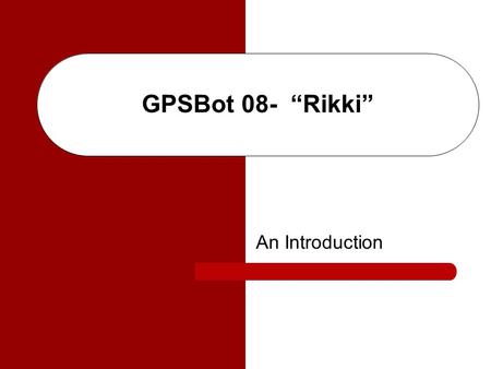 GPSBot 08- “Rikki” An Introduction. Agenda The Team Motivation Objectives Enabling Processes Sub-Systems Time-Line Budget Obstacles Continuation Applications.
