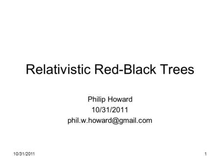10/31/20111 Relativistic Red-Black Trees Philip Howard 10/31/2011