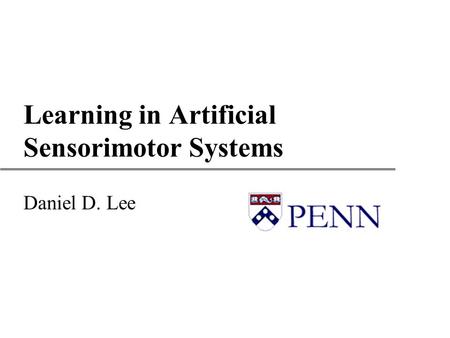 Learning in Artificial Sensorimotor Systems Daniel D. Lee.