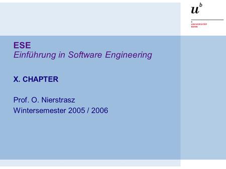 ESE Einführung in Software Engineering X. CHAPTER Prof. O. Nierstrasz Wintersemester 2005 / 2006.