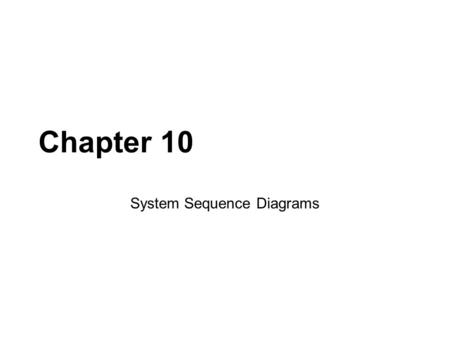 Chapter 10 System Sequence Diagrams. What is a System Sequence Diagram? A way of modeling input and output events related to systems It is a picture that.