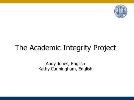 The Academic Integrity Project Andy Jones, English Kathy Cunningham, English.