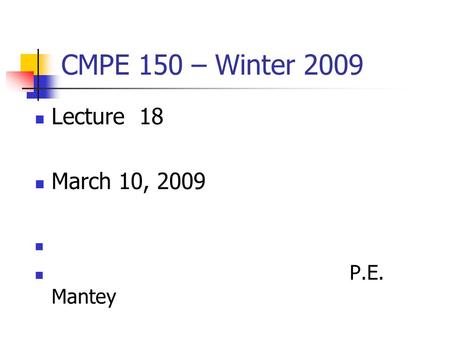 CMPE 150 – Winter 2009 Lecture 18 March 10, 2009 P.E. Mantey.