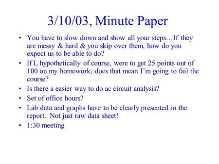 3/10/03, Minute Paper You have to slow down and show all your steps…If they are messy & hard & you skip over them, how do you expect us to be able to do?