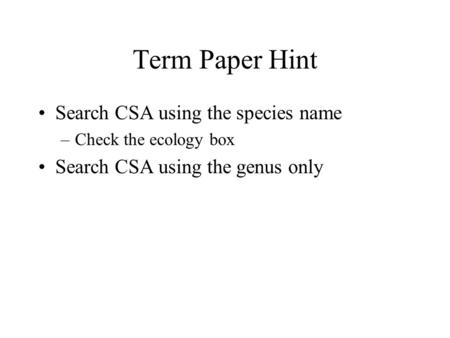 Term Paper Hint Search CSA using the species name –Check the ecology box Search CSA using the genus only.