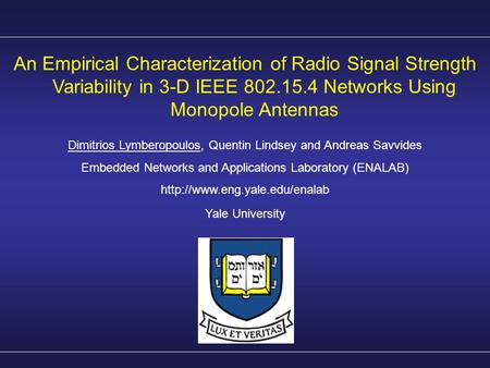 An Empirical Characterization of Radio Signal Strength Variability in 3-D IEEE 802.15.4 Networks Using Monopole Antennas Dimitrios Lymberopoulos, Quentin.