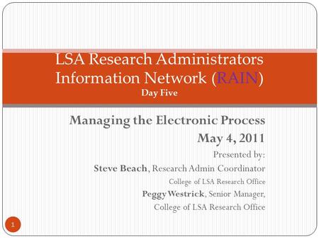 Managing the Electronic Process May 4, 2011 Presented by: Steve Beach, Research Admin Coordinator College of LSA Research Office Peggy Westrick, Senior.