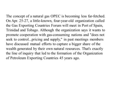 The concept of a natural gas OPEC is becoming less far-fetched. On Apr. 25-27, a little-known, four-year-old organization called the Gas Exporting Countries.