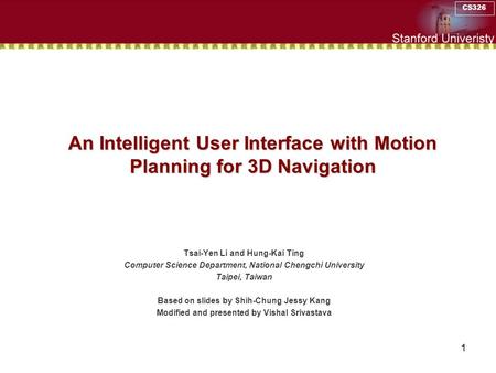 CS326 1 An Intelligent User Interface with Motion Planning for 3D Navigation Tsai-Yen Li and Hung-Kai Ting Computer Science Department, National Chengchi.