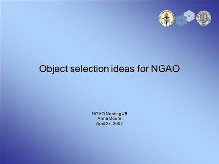 Object selection ideas for NGAO NGAO Meeting #6 Anna Moore April 26, 2007.