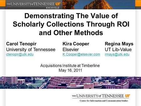 Center for Information and Communication Studies Demonstrating The Value of Scholarly Collections Through ROI and Other Methods Carol TenopirKira CooperRegina.