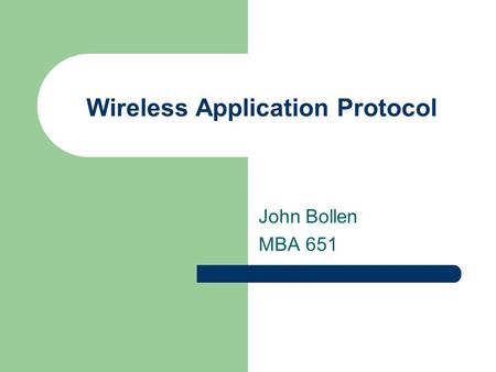 Wireless Application Protocol John Bollen MBA 651.