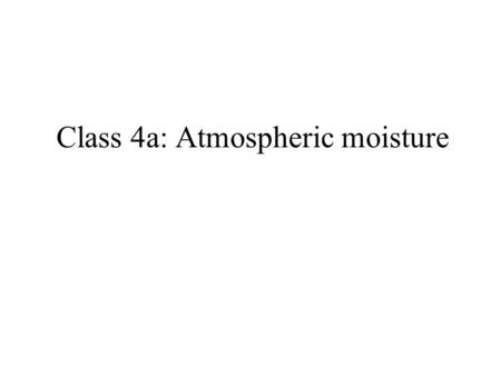 Class 4a: Atmospheric moisture. Introduction to water Earth’s temperature  special properties of water.
