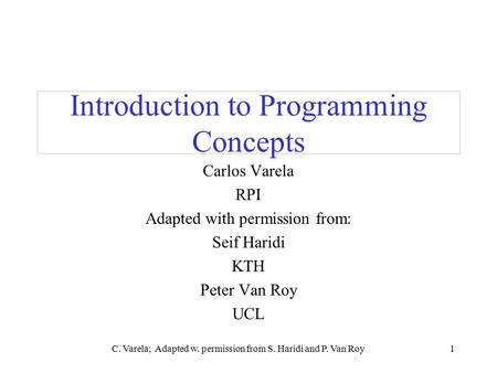 C. Varela; Adapted w. permission from S. Haridi and P. Van Roy1 Introduction to Programming Concepts Carlos Varela RPI Adapted with permission from: Seif.