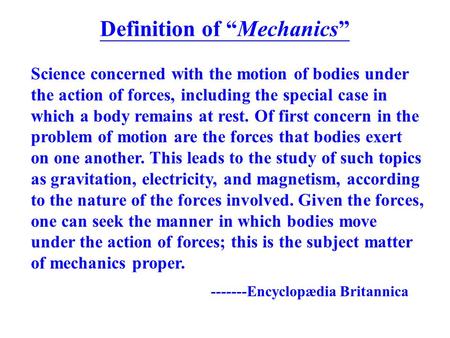 Definition of “Mechanics” Science concerned with the motion of bodies under the action of forces, including the special case in which a body remains at.