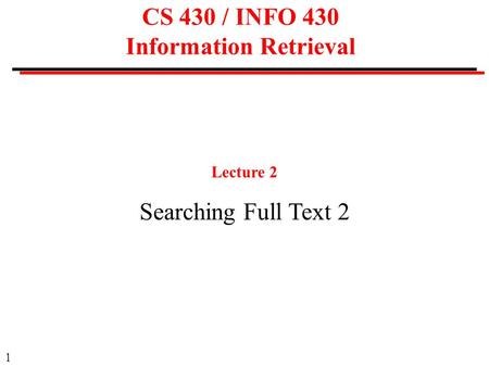 1 CS 430 / INFO 430 Information Retrieval Lecture 2 Searching Full Text 2.