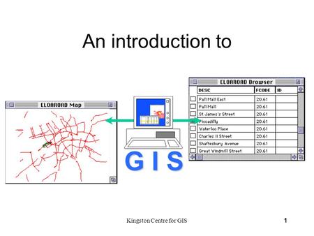 Kingston Centre for GIS1 An introduction to G I S.