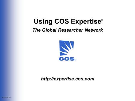 ©2006, CSA Using COS Expertise The Global Researcher Network ®