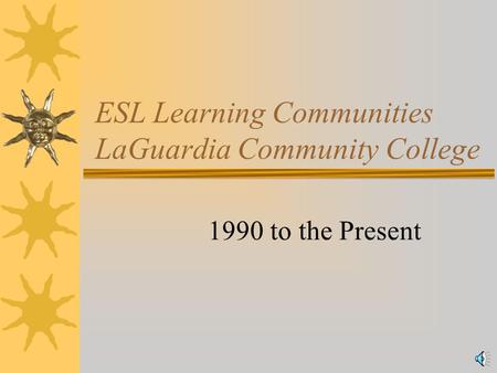 ESL Learning Communities LaGuardia Community College 1990 to the Present.