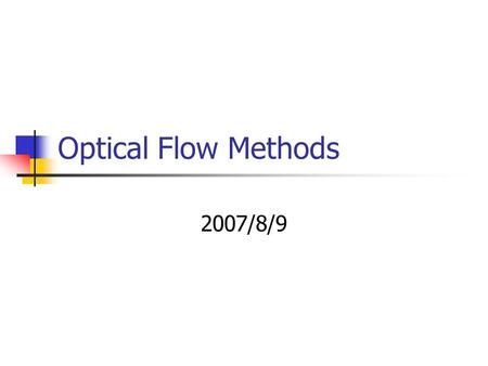 Optical Flow Methods 2007/8/9.
