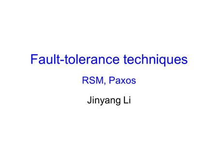 Fault-tolerance techniques RSM, Paxos Jinyang Li.