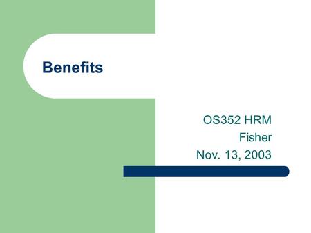 Benefits OS352 HRM Fisher Nov. 13, 2003. 2 Agenda Collect Exercise 3 Current state of benefits Trends in benefits.