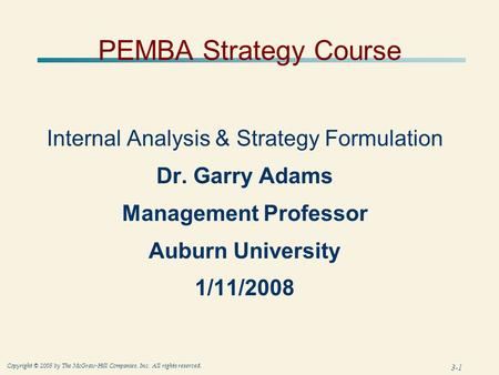 3-1 Copyright © 2005 by The McGraw-Hill Companies, Inc. All rights reserved. PEMBA Strategy Course Internal Analysis & Strategy Formulation Dr. Garry Adams.