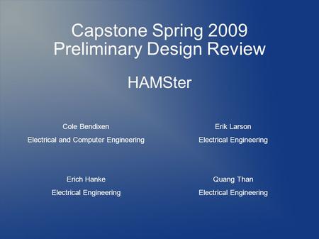 Capstone Spring 2009 Preliminary Design Review Cole Bendixen Electrical and Computer Engineering Erich Hanke Electrical Engineering Erik Larson Electrical.