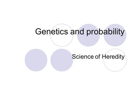 Genetics and probability Science of Heredity. Heredity Chemical instructions passed from parent to offspring at fertilization (one time only)  Chemical.