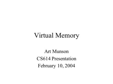 Virtual Memory Art Munson CS614 Presentation February 10, 2004.