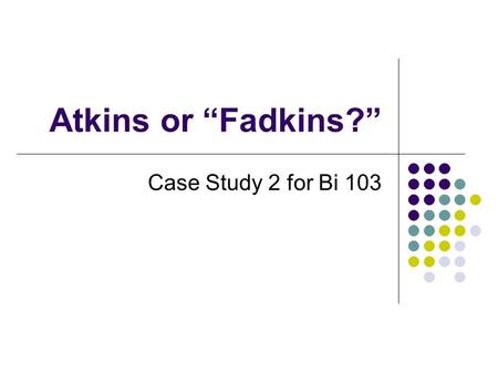 Atkins or “Fadkins?” Case Study 2 for Bi 103.