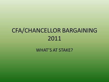 CFA/CHANCELLOR BARGAINING 2011 WHAT’S AT STAKE?. In the beginning… In face of California’s budget crisis CFA offered to extend the contract Made more.