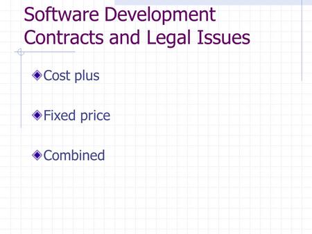 Software Development Contracts and Legal Issues Cost plus Fixed price Combined.